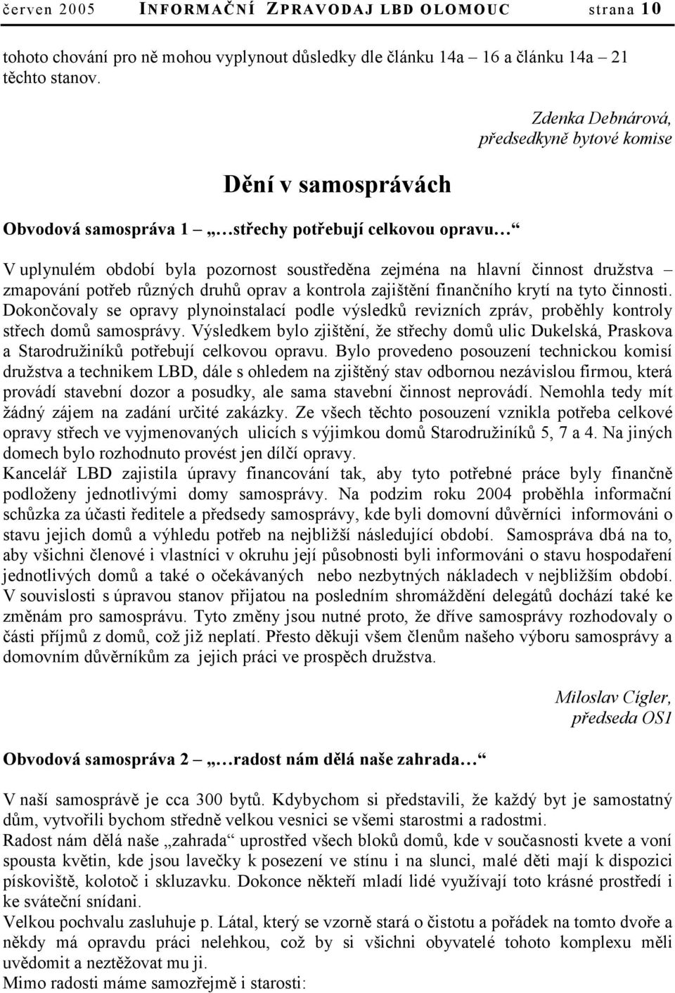 družstva zmapování potřeb různých druhů oprav a kontrola zajištění finančního krytí na tyto činnosti.