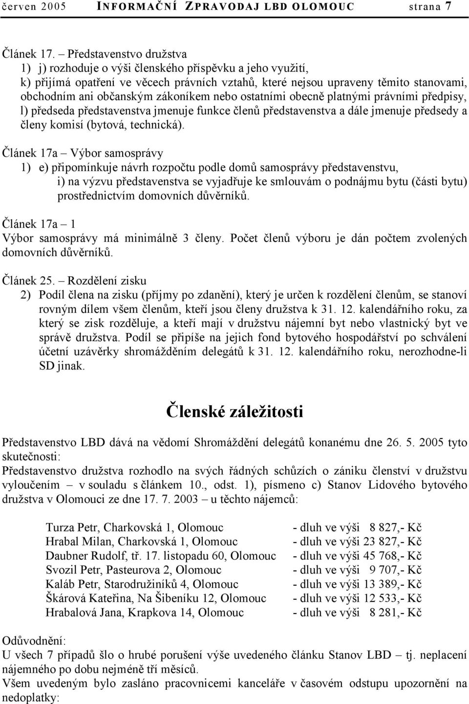 zákoníkem nebo ostatními obecně platnými právními předpisy, l) předseda představenstva jmenuje funkce členů představenstva a dále jmenuje předsedy a členy komisí (bytová, technická).