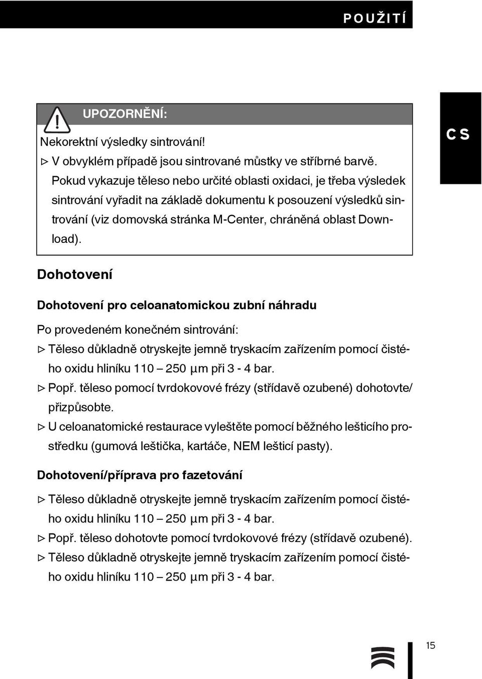 Dohotovení Dohotovení pro celoanatomickou zubní náhradu Po provedeném konečném sintrování: Těleso důkladně otryskejte jemně tryskacím zařízením pomocí čistého oxidu hliníku 110 250 μm při 3-4 bar.