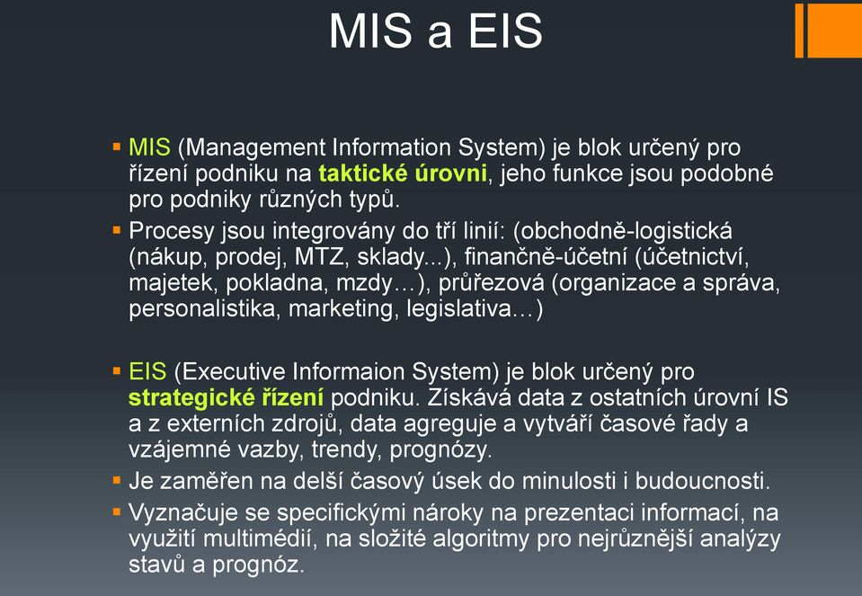 ..), finančně-účetní (účetnictví, majetek, pokladna, mzdy ), průřezová (organizace a správa, personalistika, marketing, legislativa ) EIS (Executive Informaion System) je blok určený pro
