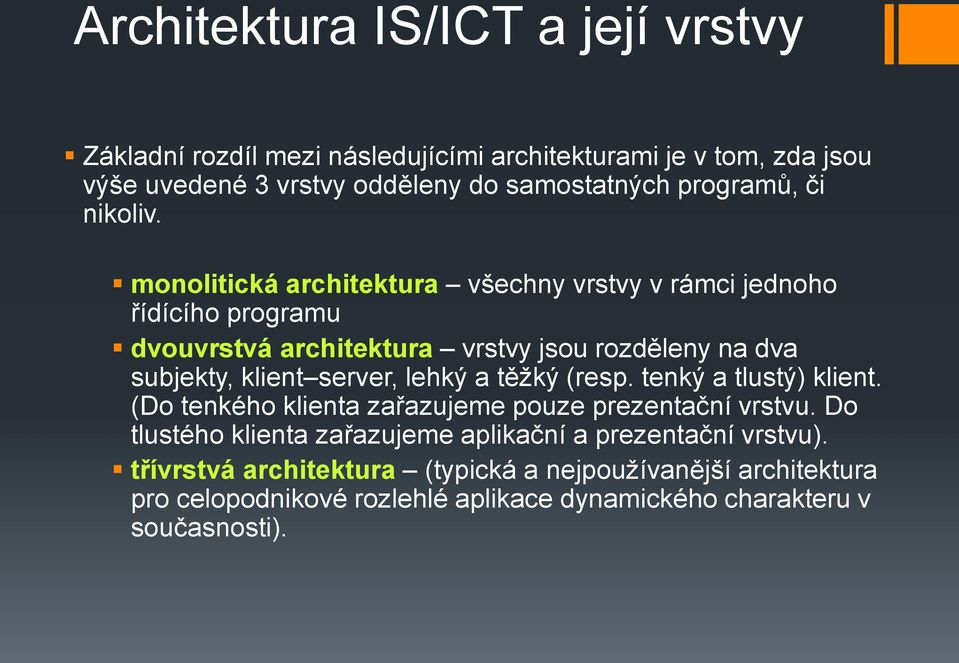 monolitická architektura všechny vrstvy v rámci jednoho řídícího programu dvouvrstvá architektura vrstvy jsou rozděleny na dva subjekty, klient server,