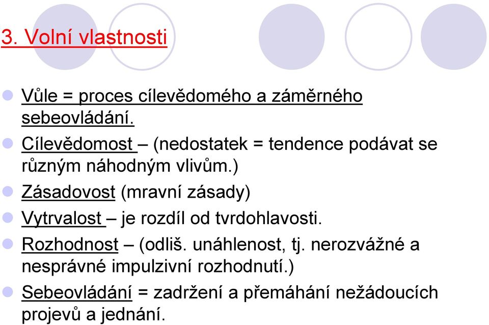 ) Zásadovost (mravní zásady) Vytrvalost je rozdíl od tvrdohlavosti. Rozhodnost (odliš.