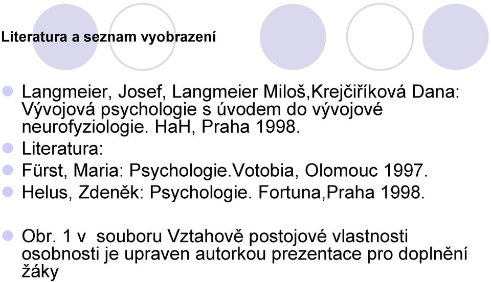 Literatura: Fürst, Maria: Psychologie.Votobia, Olomouc 1997. Helus, Zdeněk: Psychologie.