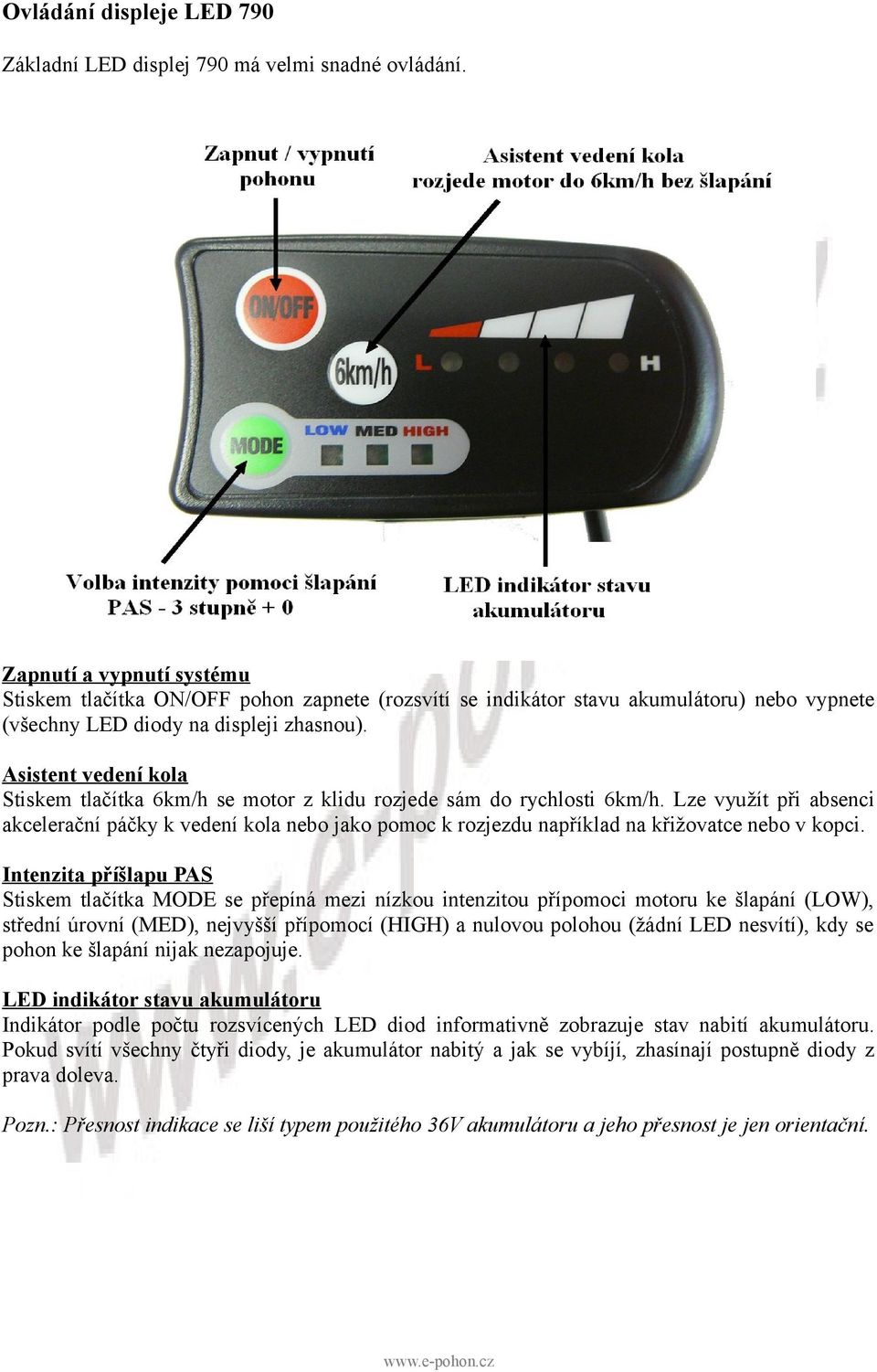 Asistent vedení kola Stiskem tlačítka 6km/h se motor z klidu rozjede sám do rychlosti 6km/h.