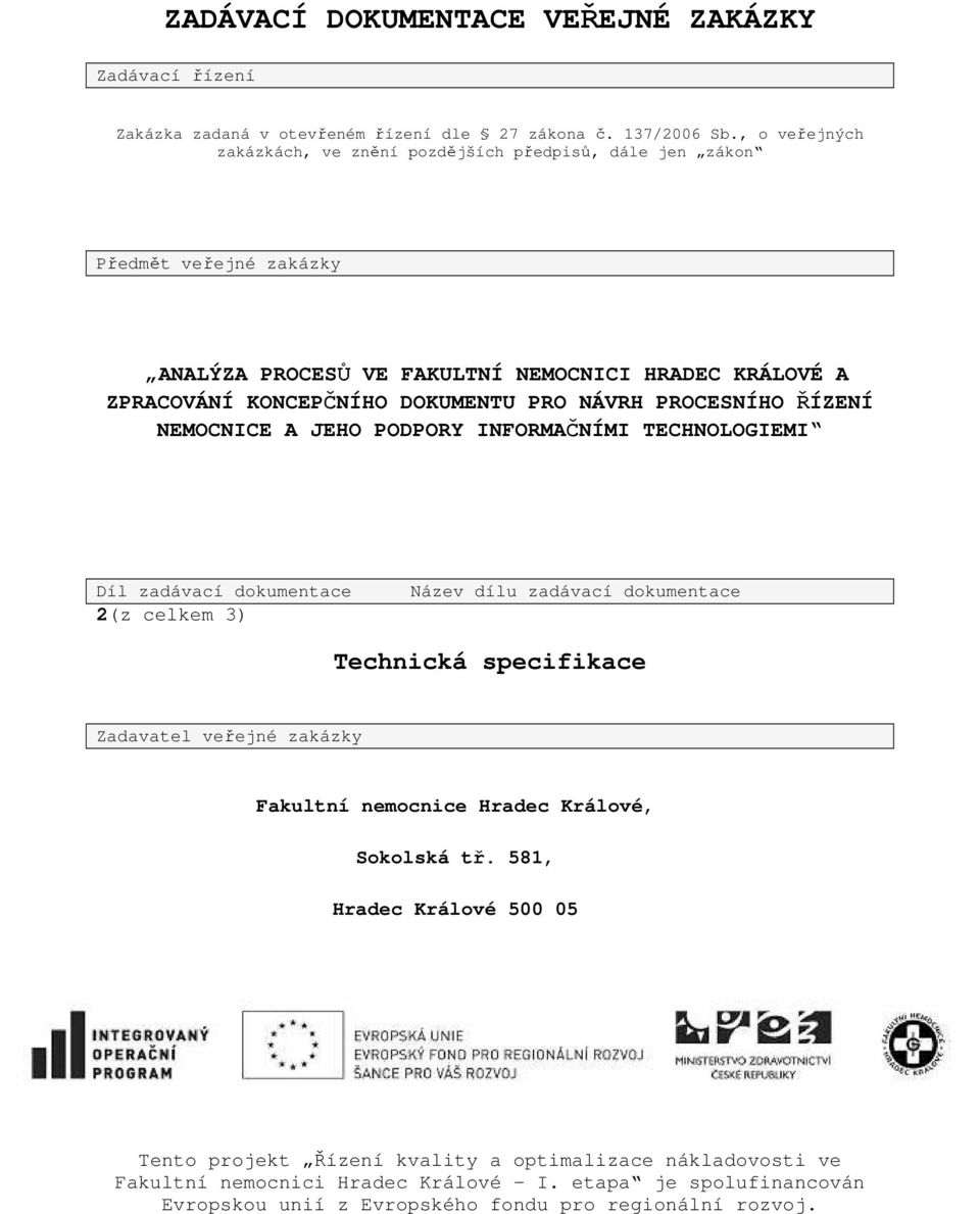NÁVRH PROCESNÍHO ŘÍZENÍ NEMOCNICE A JEHO PODPORY INFORMAČNÍMI TECHNOLOGIEMI Díl zadávací dokumentace 2(z celkem 3) Název dílu zadávací dokumentace Technická specifikace Zadavatel veřejné