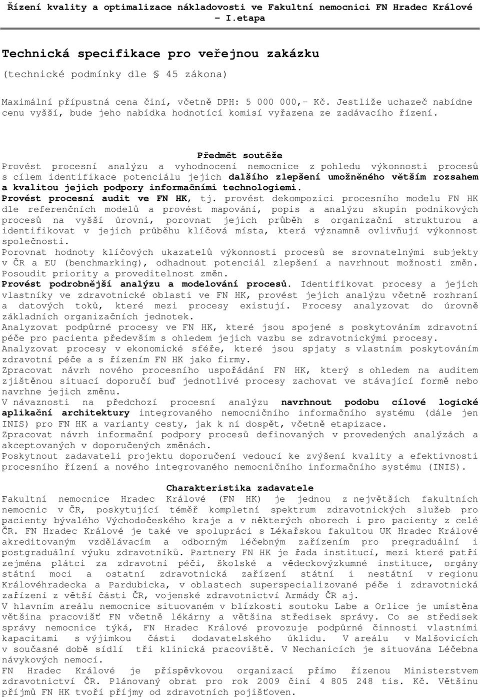 Jestliže uchazeč nabídne cenu vyšší, bude jeho nabídka hodnotící komisí vyřazena ze zadávacího řízení.