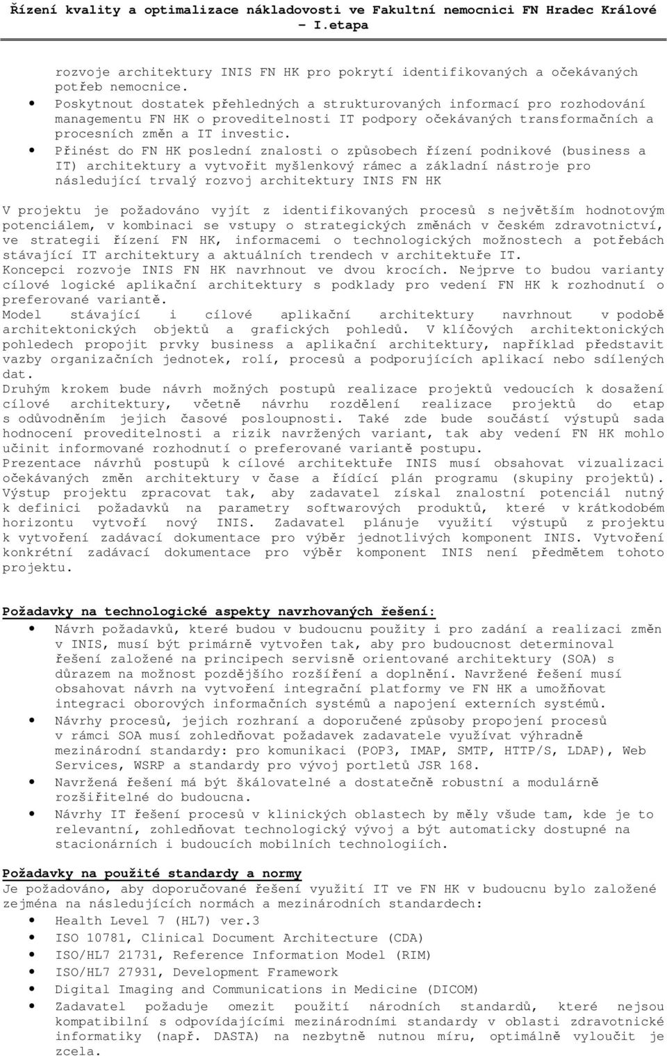 Přinést do FN HK poslední znalosti o způsobech řízení podnikové (business a IT) architektury a vytvořit myšlenkový rámec a základní nástroje pro následující trvalý rozvoj architektury INIS FN HK V