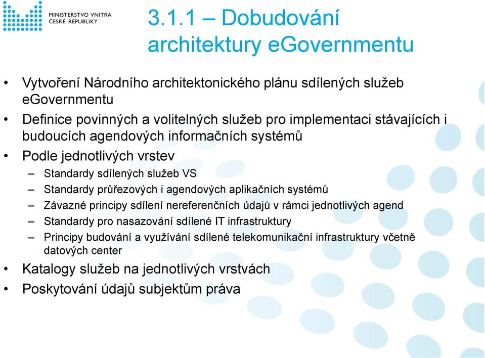 agendových aplikačních systémů Závazné principy sdílení nereferenčních údajů v rámci jednotlivých agend Standardy pro nasazování sdílené IT infrastruktury