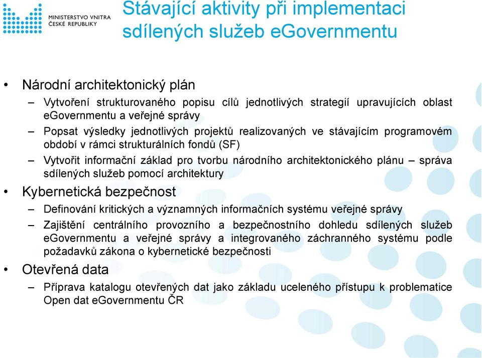 správa sdílených služeb pomocí architektury Kybernetická bezpečnost Definování kritických a významných informačních systému veřejné správy Zajištění centrálního provozního a bezpečnostního dohledu