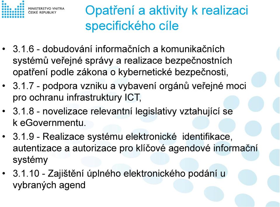 bezpečnosti, 3.1.7 - podpora vzniku a vybavení orgánů veřejné moci pro ochranu infrastruktury ICT, 3.1.8 - novelizace relevantní legislativy vztahující se k egovernmentu.