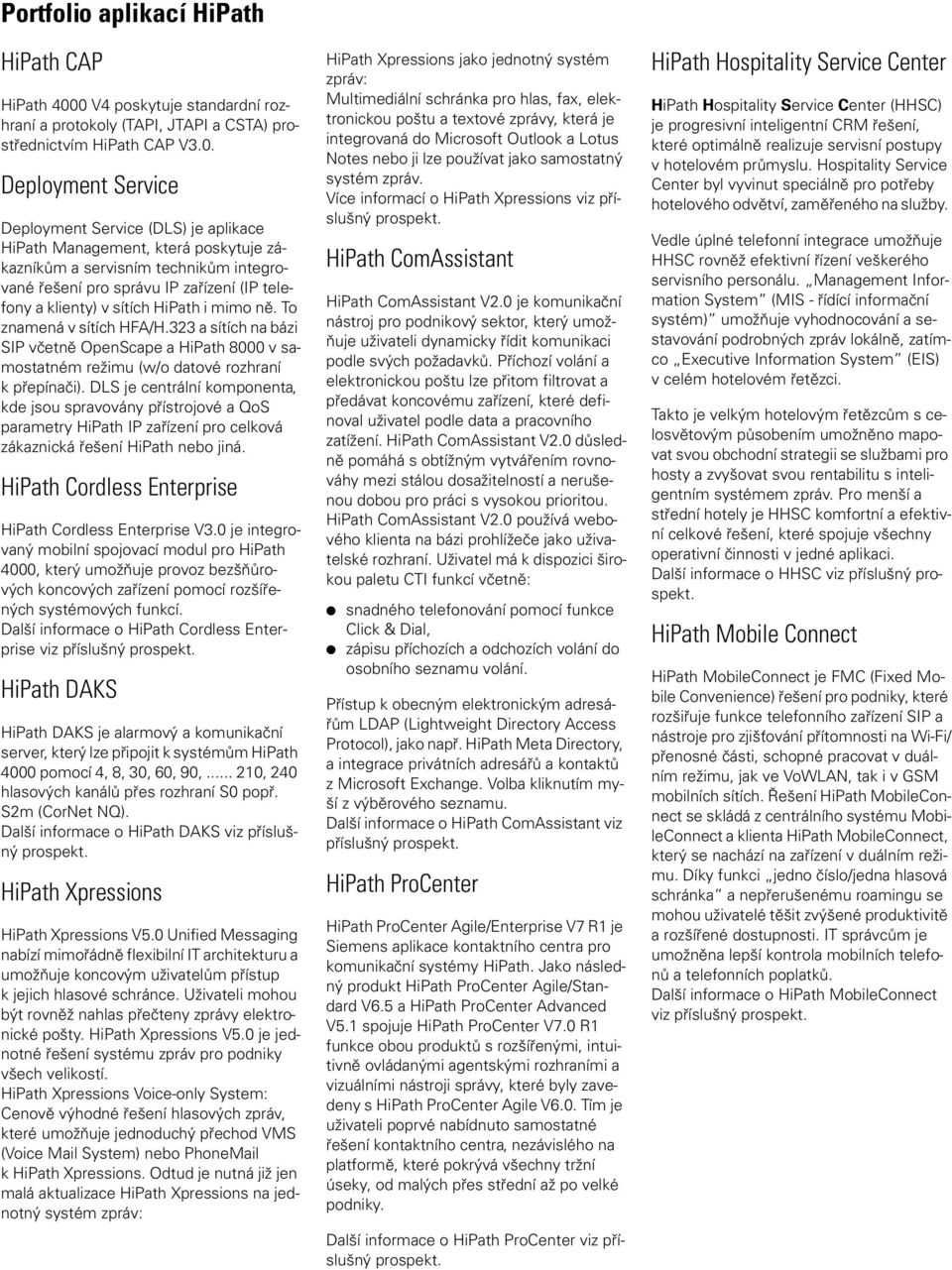 zákazníkům a servisním technikům integrované řešení pro správu IP zařízení (IP telefony a klienty) v sítích HiPath i mimo ně. To znamená v sítích HFA/H.