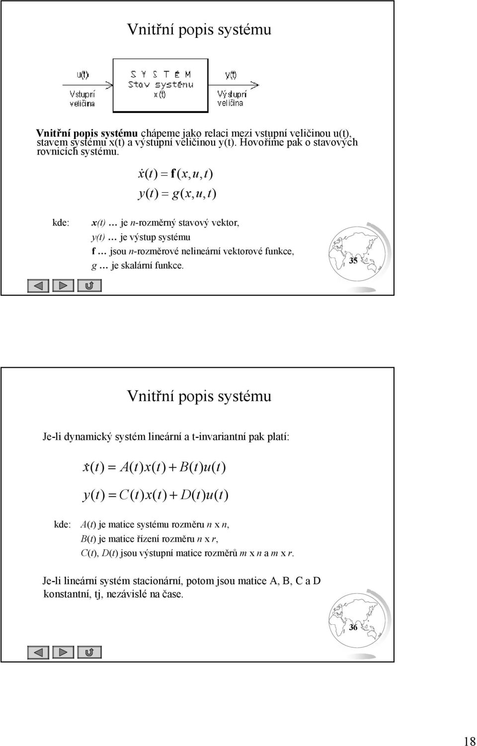 x& f x, u, y g x, u, kde: x je n-rozměrný svový vekor, y je výsu sysému f jsou n-rozměrovénelineárnívekorové funkce, g je sklární funkce.