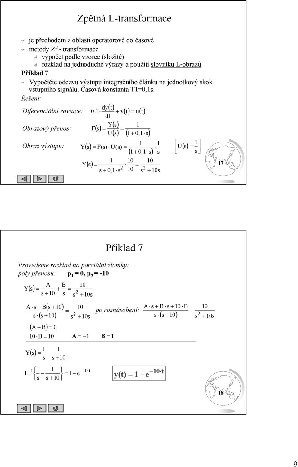 Řešení: dy Diferenciální rovnice:, y u d Y Obrzový řenos: s F s U s, s Obrz výsuu: Y s Fs Us U s, s s s Y s s, s s s 7 Příkld 7