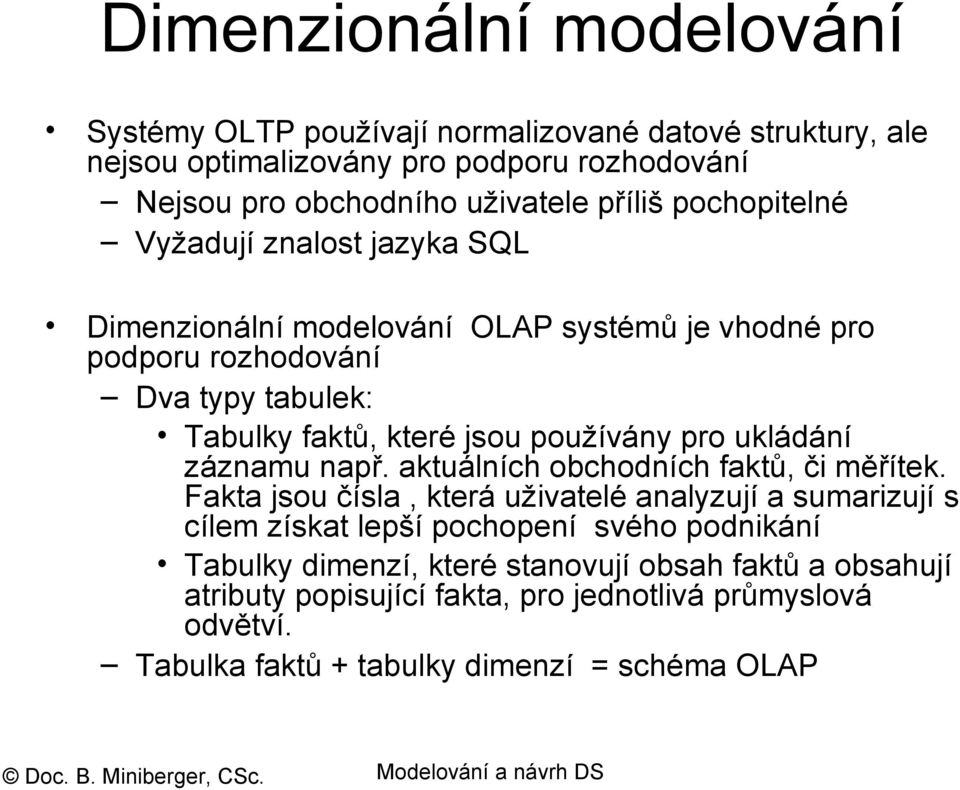 používány pro ukládání záznamu např. aktuálních obchodních faktů, či měřítek.