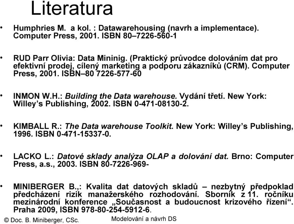 New York: Willey s Publishing, 2002. ISBN 0-471-08130-2. KIMBALL R.: The Data warehouse Toolkit. New York: Willey s Publishing, 1996. ISBN 0-471-15337-0. LACKO L.