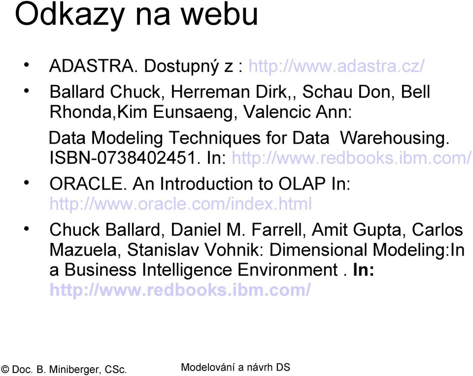 Warehousing. ISBN-0738402451. In: http://www.redbooks.ibm.com/ ORACLE. An Introduction to OLAP In: http://www.oracle.