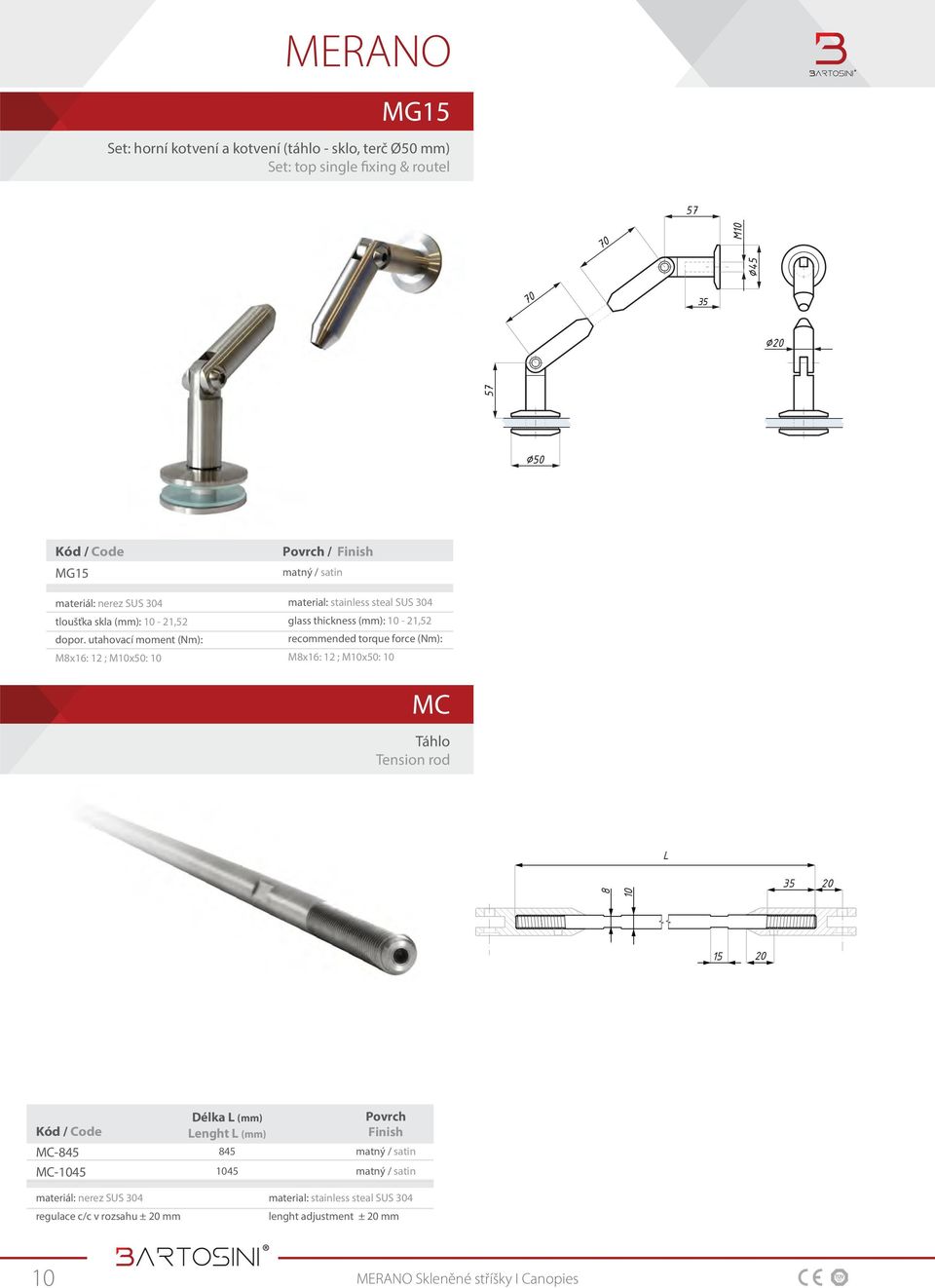 utahovací moment (Nm): M8x16: 12 ; M10x50: 10 Povrch / Finish matný / satin material: stainless steal SUS 304 glass thickness (mm): 10-21,52 recommended torque