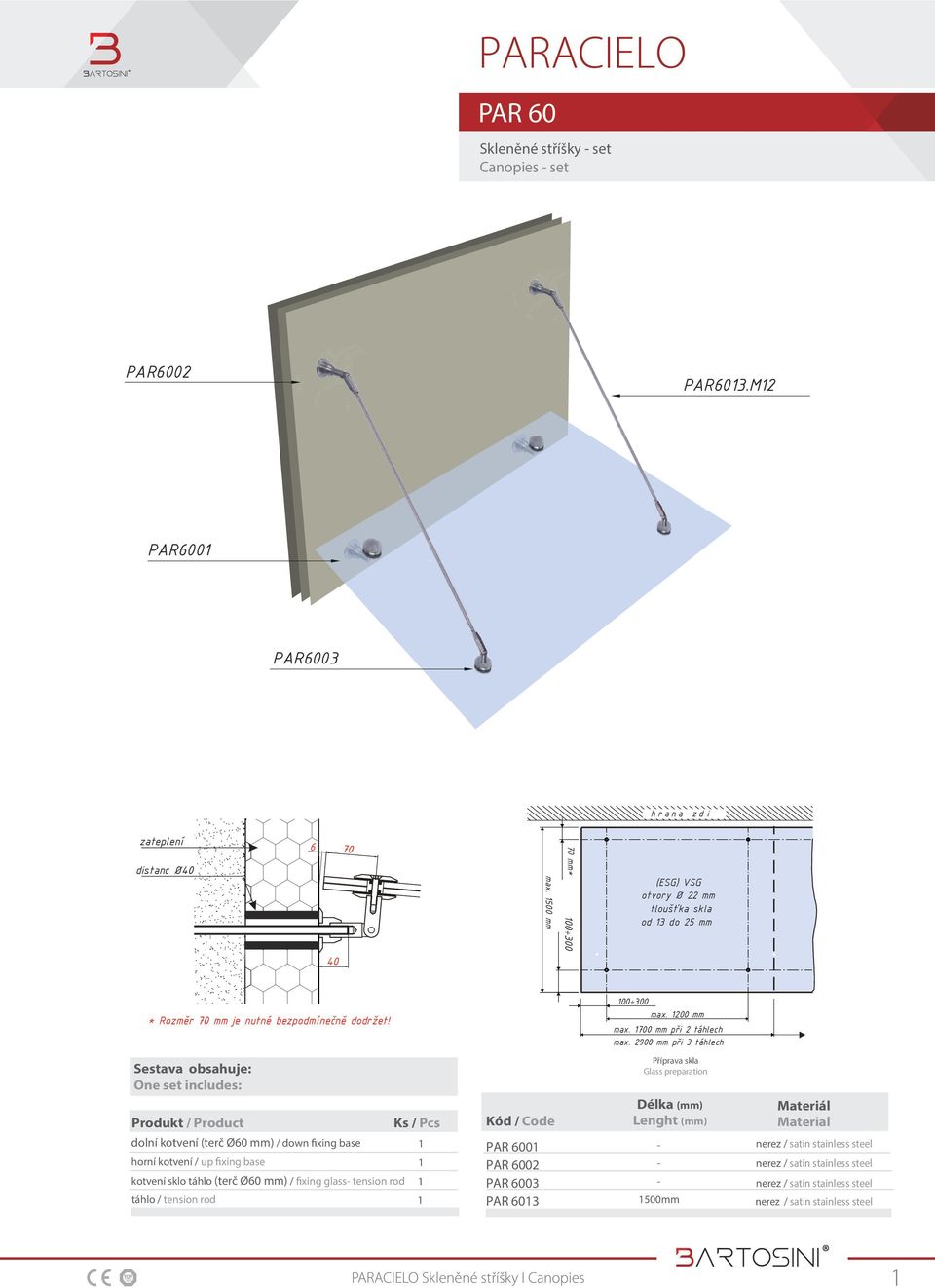2900 mm při 3 táhlech Sestava obsahuje: One set includes: Příprava skla Glass preparation Produkt / Product Ks / Pcs Délka (mm) Lenght (mm) Materiál Material dolní kotvení (terč Ø mm) / down fixing