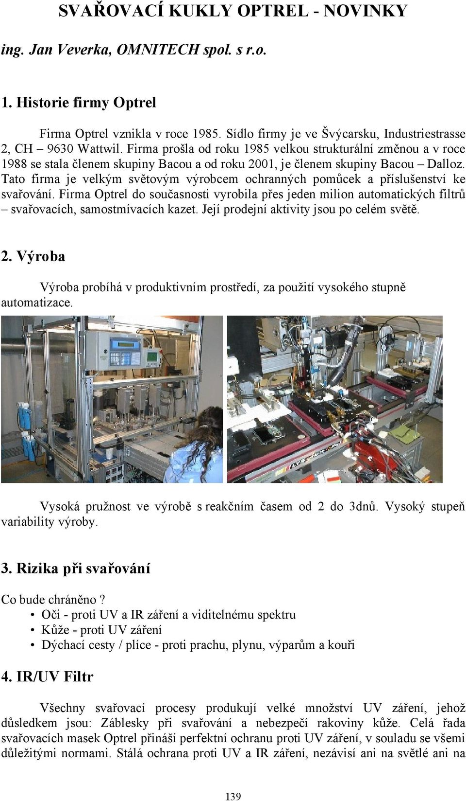 Tato firma je velkým světovým výrobcem ochranných pomůcek a příslušenství ke svařování. Firma Optrel do současnosti vyrobila přes jeden milion automatických filtrů svařovacích, samostmívacích kazet.