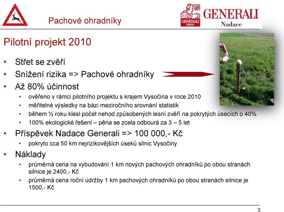 let Příspěvek Nadace Generali => 100 000,- Kč pokryto cca 50 km nejrizikovějších úseků silnic Vysočiny Náklady Pachové ohradníky Pilotní projekt 2010 průměrná cena