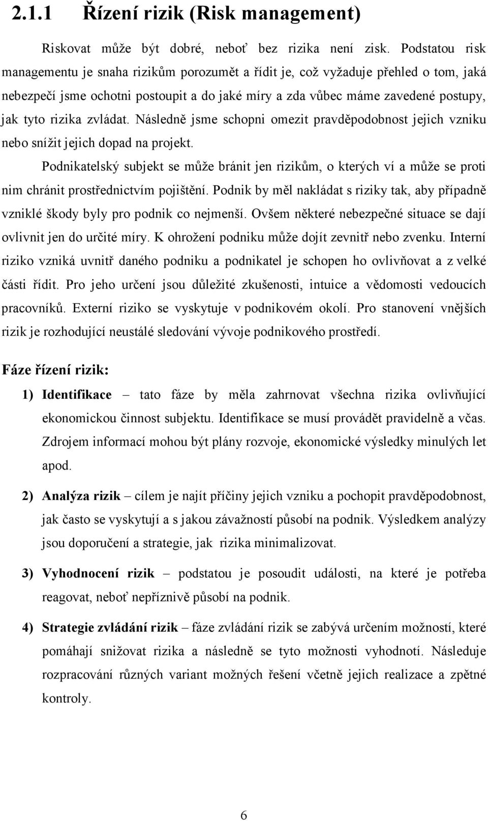 zvládat. Následně jsme schopni omezit pravděpodobnost jejich vzniku nebo snížit jejich dopad na projekt.