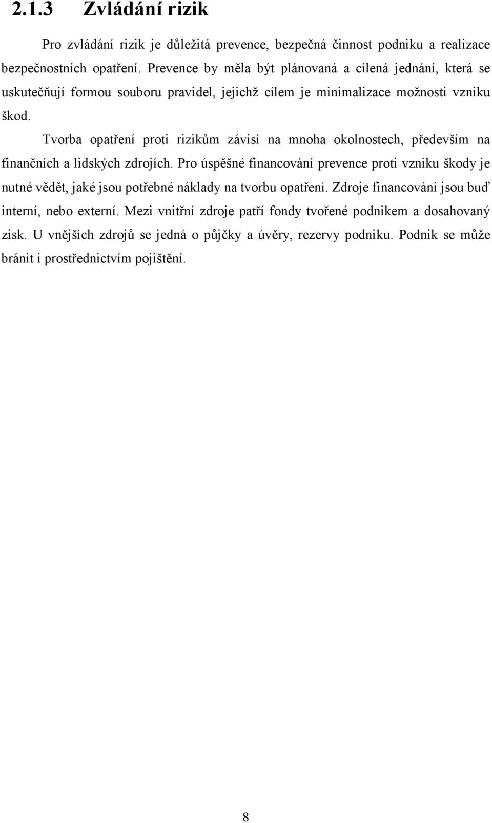 Tvorba opatření proti rizikům závisí na mnoha okolnostech, především na finančních a lidských zdrojích.