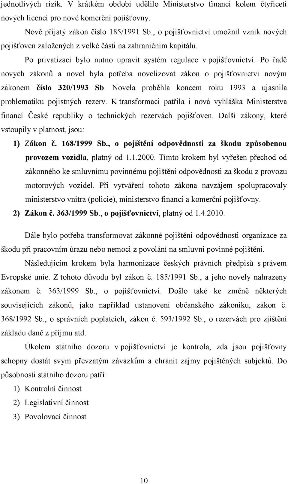 Po řadě nových zákonů a novel byla potřeba novelizovat zákon o pojišťovnictví novým zákonem číslo 320/1993 Sb. Novela proběhla koncem roku 1993 a ujasnila problematiku pojistných rezerv.