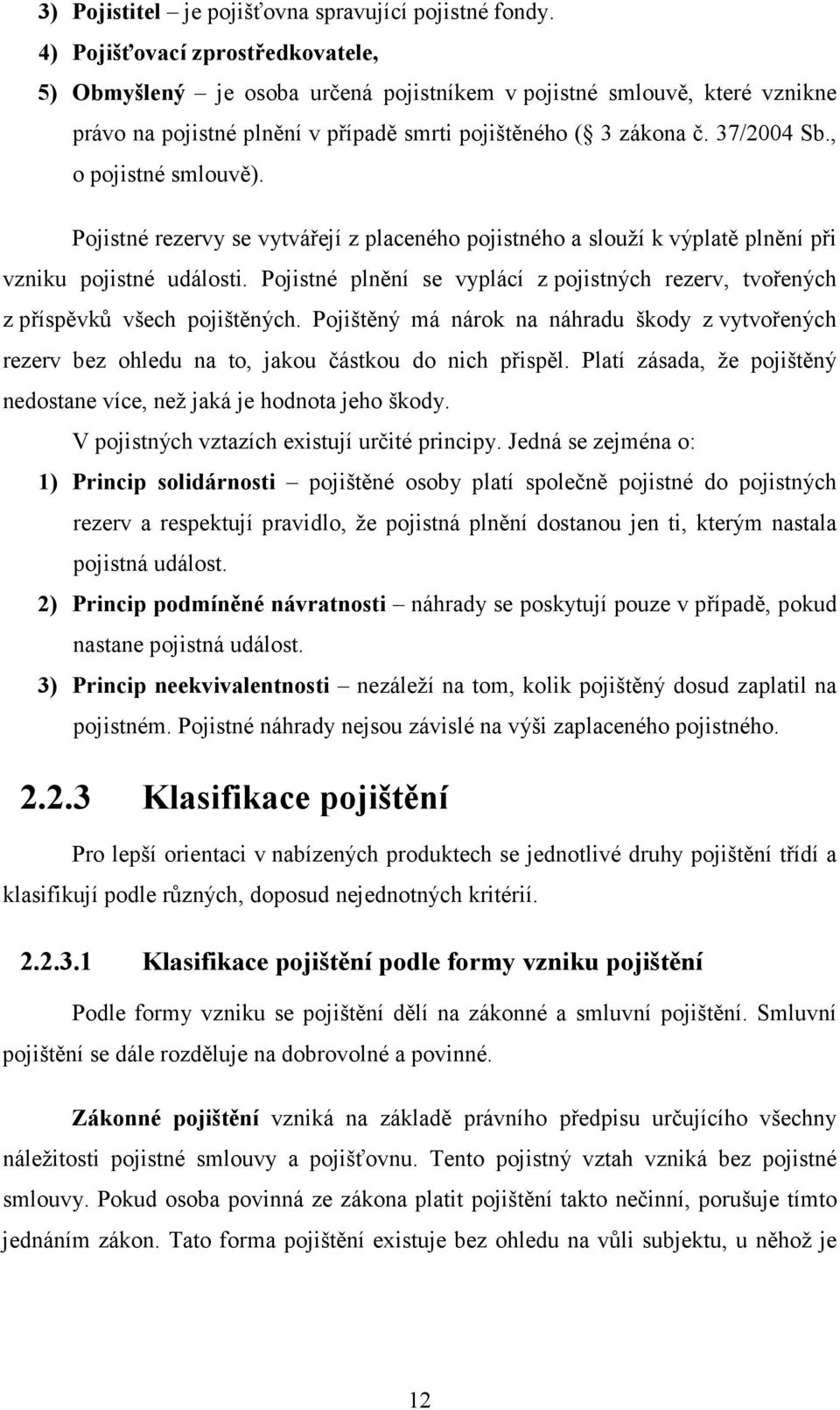 , o pojistné smlouvě). Pojistné rezervy se vytvářejí z placeného pojistného a slouží k výplatě plnění při vzniku pojistné události.