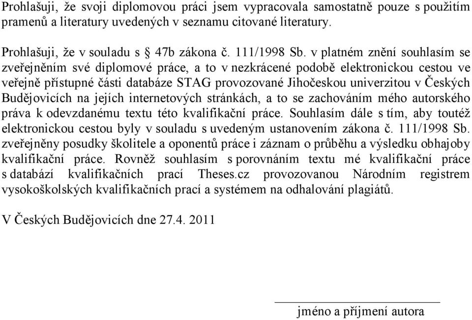 Budějovicích na jejích internetových stránkách, a to se zachováním mého autorského práva k odevzdanému textu této kvalifikační práce.