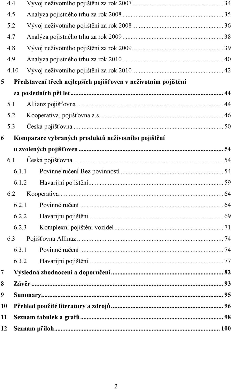 .. 42 5 Představení třech nejlepších pojišťoven v neživotním pojištění za posledních pět let... 44 5.1 Allianz pojišťovna... 44 5.2 Kooperativa, pojišťovna a.s.... 46 5.3 Česká pojišťovna.