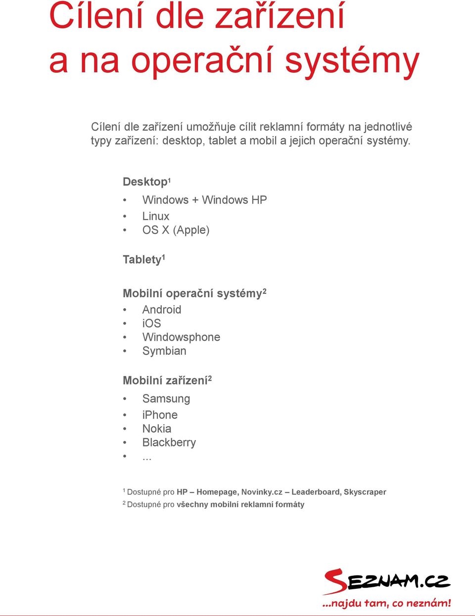 Desktop 1 Windows + Windows HP Linux OS X (Apple) Tablety 1 Mobilní operační systémy 2 Android ios Windowsphone