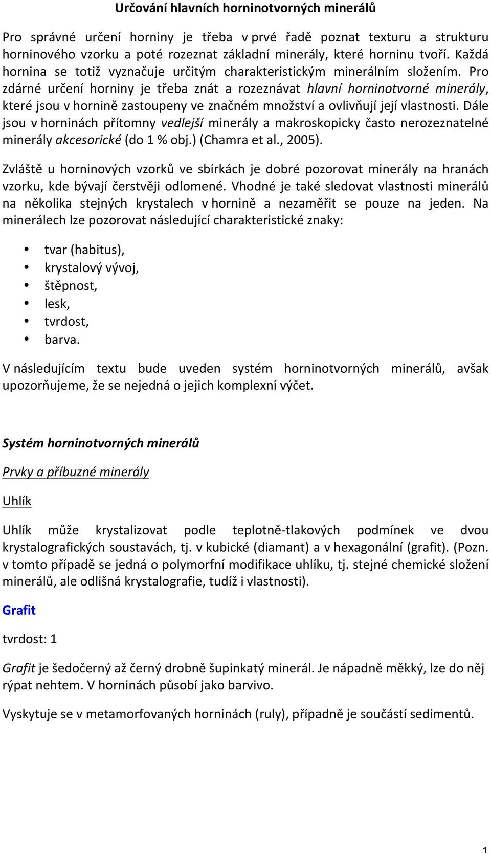 Pro zdárné určení horniny je třeba znát a rozeznávat hlavní horninotvorné minerály, které jsou v hornině zastoupeny ve značném množství a ovlivňují její vlastnosti.