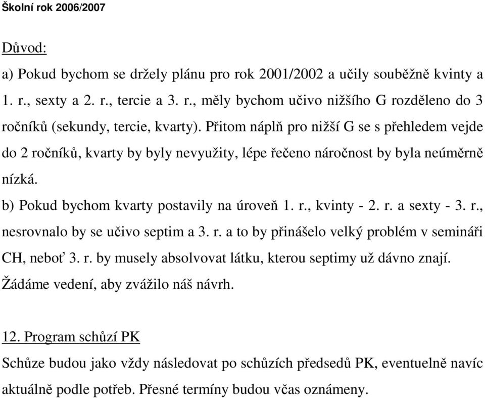 r. a sexty - 3. r., nesrovnalo by se učivo septim a 3. r. a to by přinášelo velký problém v semináři CH, neboť 3. r. by musely absolvovat látku, kterou septimy už dávno znají.