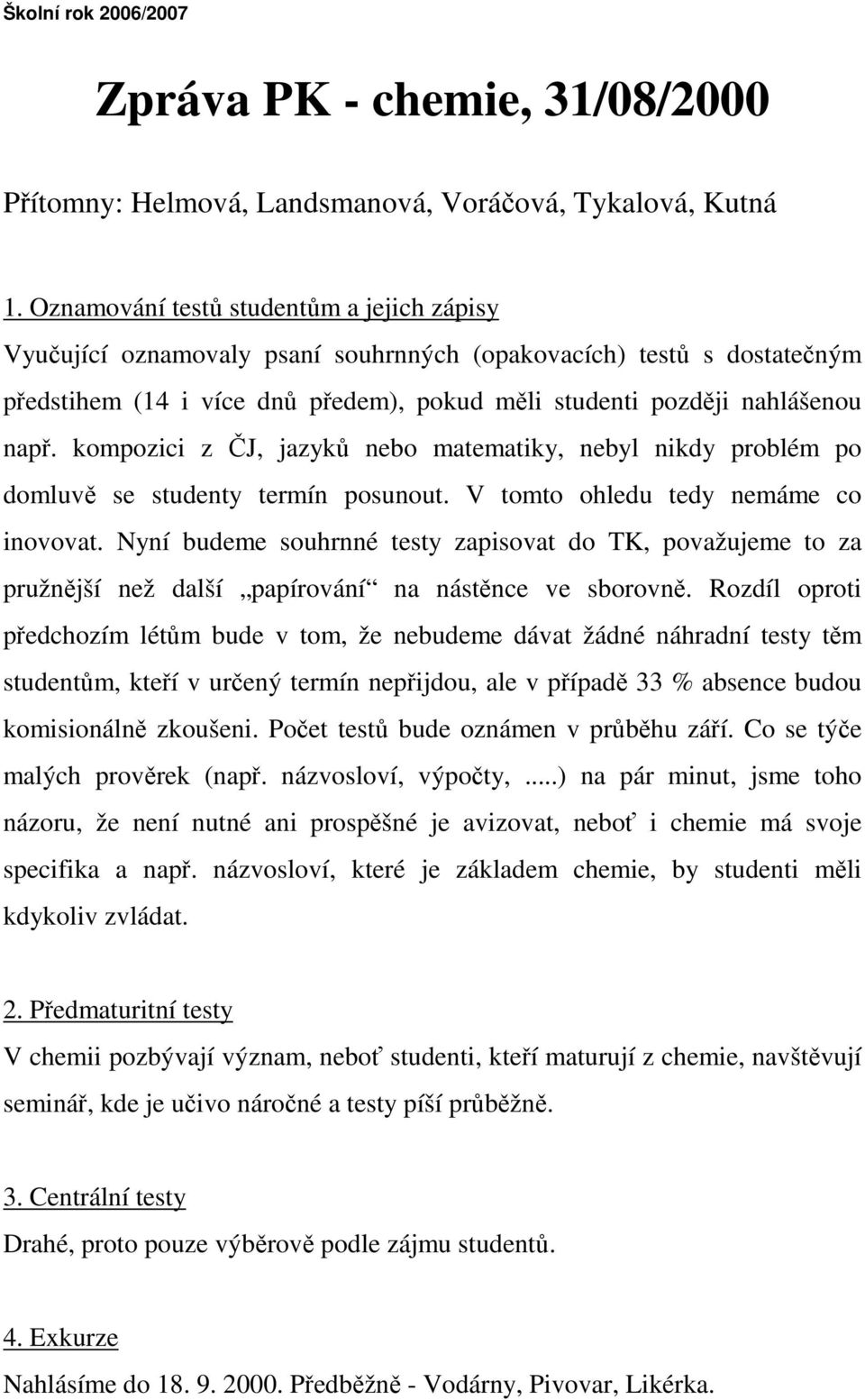 kompozici z ČJ, jazyků nebo matematiky, nebyl nikdy problém po domluvě se studenty termín posunout. V tomto ohledu tedy nemáme co inovovat.