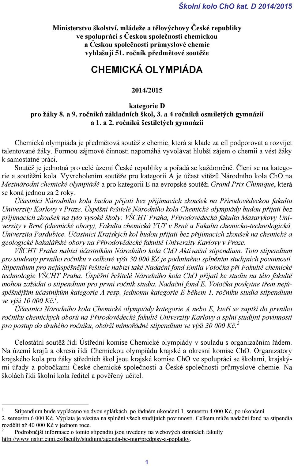 ročníků šestiletých gymnázií Chemická olympiáda je předmětová soutěž z chemie, která si klade za cíl podporovat a rozvíjet talentované žáky.