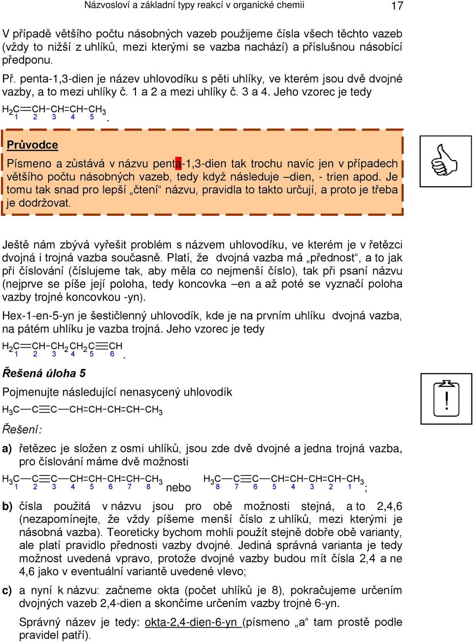 Písmeno a zůstává v názvu penta-1,3-dien tak trochu navíc jen v případech většího počtu násobných vazeb, tedy když následuje dien, - trien apod.