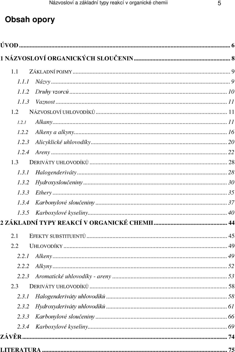 .. 30 1.3.3 Ethery... 35 1.3.4 Karbonylové sloučeniny... 37 1.3.5 Karboxylové kyseliny... 40 2 ZÁKLADNÍ TYPY REAKCÍ V RGANICKÉ CEMII... 44 2.1 EFEKTY SUBSTITUENTŮ... 45 2.2 ULVDÍKY... 49 2.2.1 Alkeny.