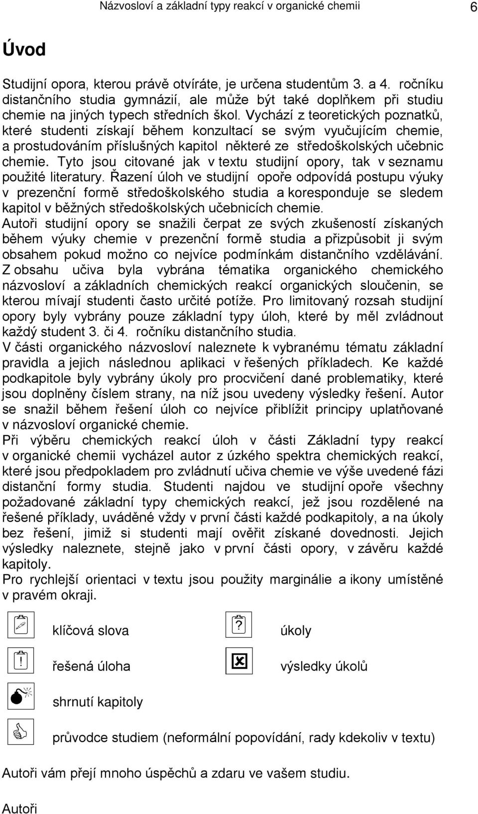 Vychází z teoretických poznatků, které studenti získají během konzultací se svým vyučujícím chemie, a prostudováním příslušných kapitol některé ze středoškolských učebnic chemie.