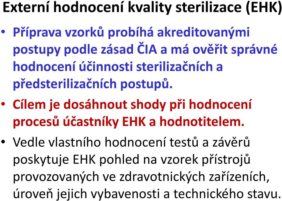 Cílem je dosáhnout shody při hodnocení procesů účastníky EHK a hodnotitelem.