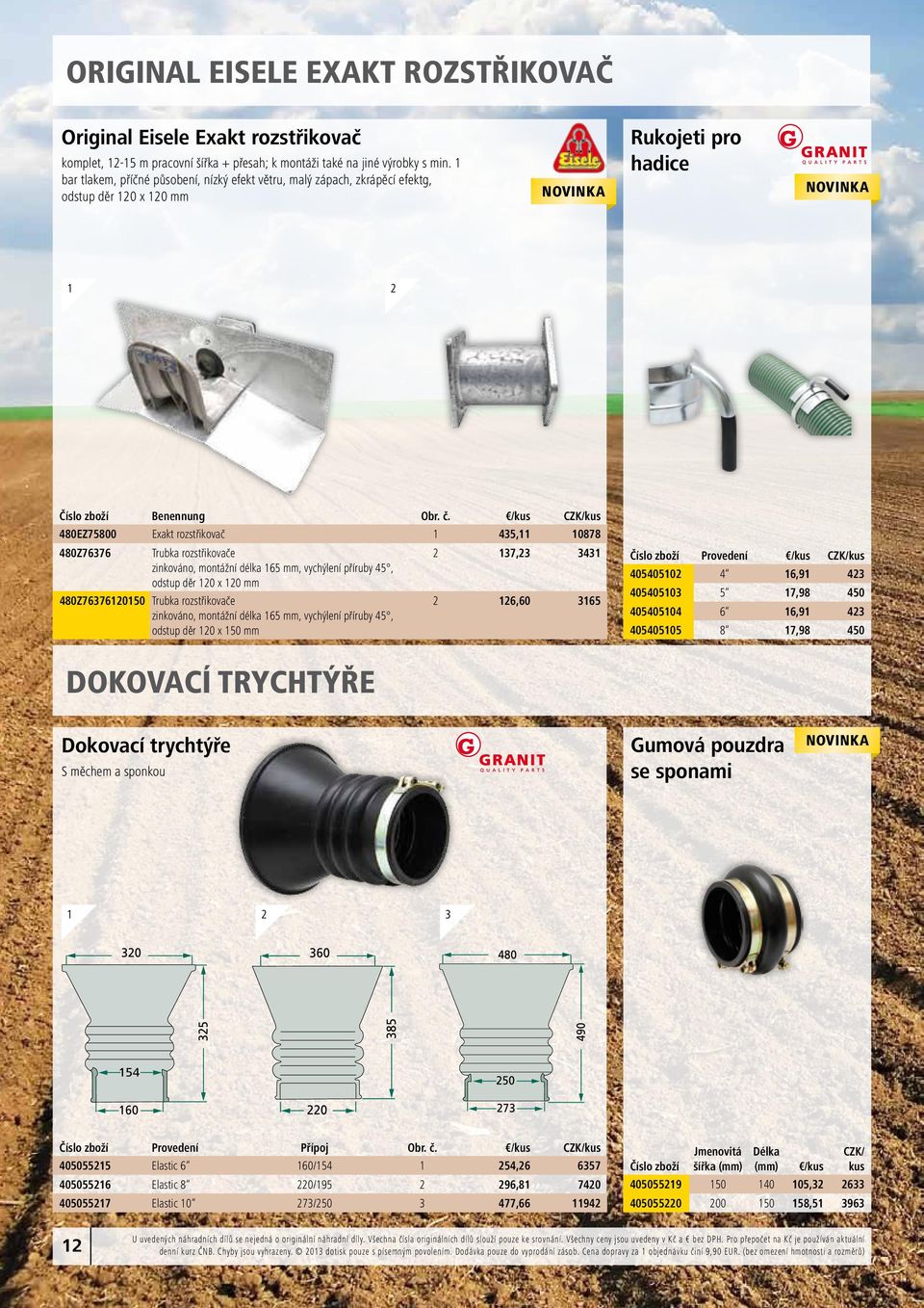 / 480EZ75800 Exakt rozstřikovač 1 435,11 10878 480Z76376 Trubka rozstřikovače zinkováno, montážní délka 165 mm, vychýlení příruby 45, odstup děr 120 x 120 mm 480Z76376120150 Trubka rozstřikovače