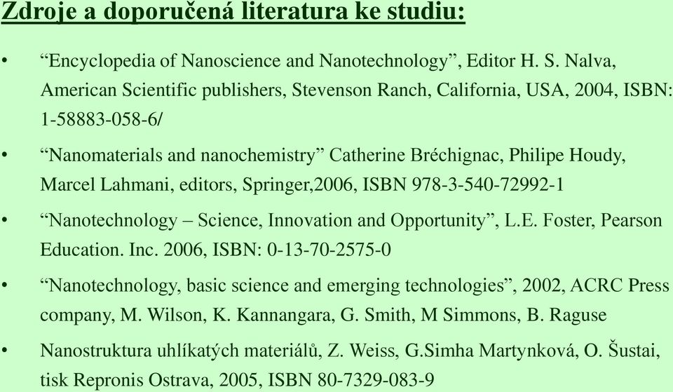 Lahmani, editors, Springer,2006, ISBN 978-3-540-72992-1 Nanotechnology Science, Innovation and Opportunity, L.E. Foster, Pearson Education. Inc.