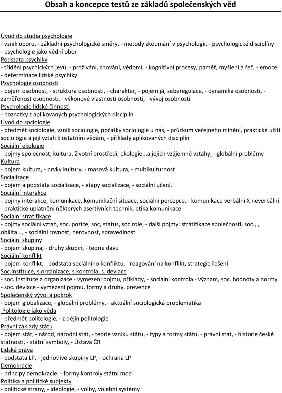 pojem osobnost, - struktura osobnosti, - charakter, - pojem já, seberegulace, - dynamika osobnosti, - zaměřenost osobnosti, - výkonové vlastnosti osobnosti, - vývoj osobnosti Psychologie lidské