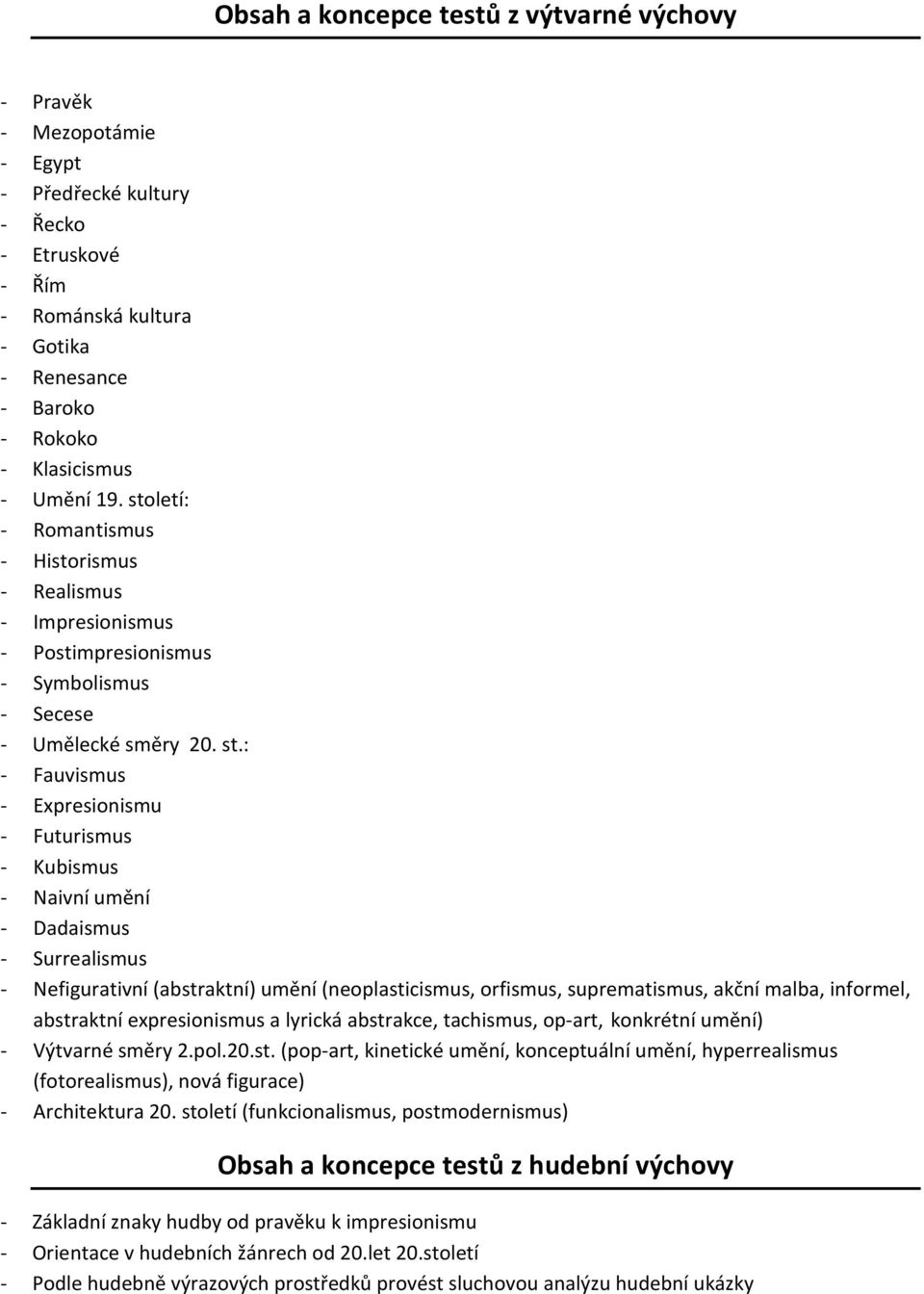 letí: - Romantismus - Historismus - Realismus - Impresionismus - Postimpresionismus - Symbolismus - Secese - Umělecké směry 20. st.