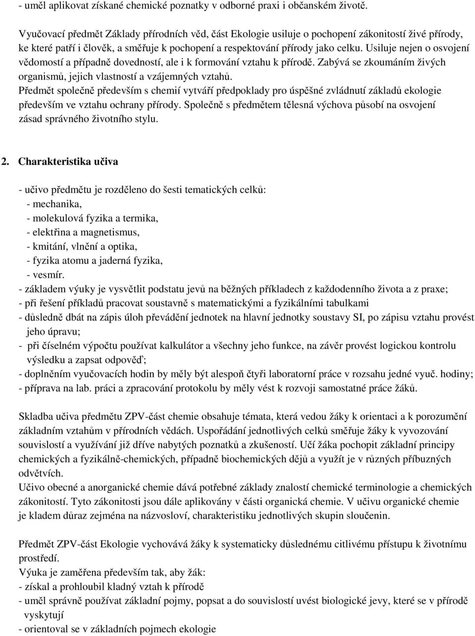 Usiluje nejen o osvojení vědomostí a případně dovedností, ale i k formování vztahu k přírodě. Zabývá se zkoumáním živých organismů, jejich vlastností a vzájemných vztahů.