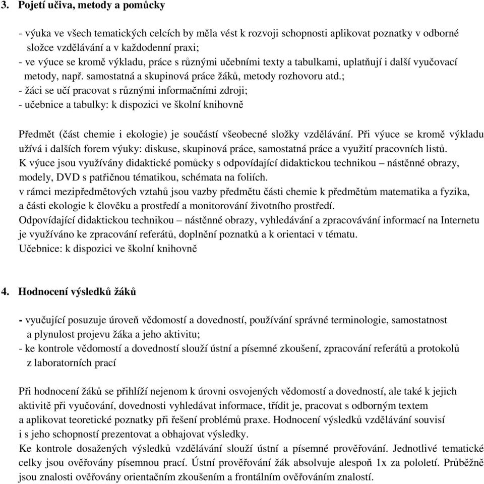 ; - žáci se učí pracovat s různými informačními zdroji; - učebnice a tabulky: k dispozici ve školní knihovně Předmět (část chemie i ekologie) je součástí všeobecné složky vzdělávání.