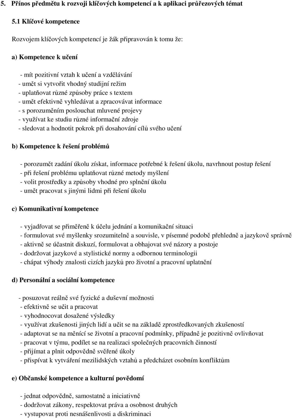 různé způsoby práce s textem - umět efektivně vyhledávat a zpracovávat informace - s porozuměním poslouchat mluvené projevy - využívat ke studiu různé informační zdroje - sledovat a hodnotit pokrok