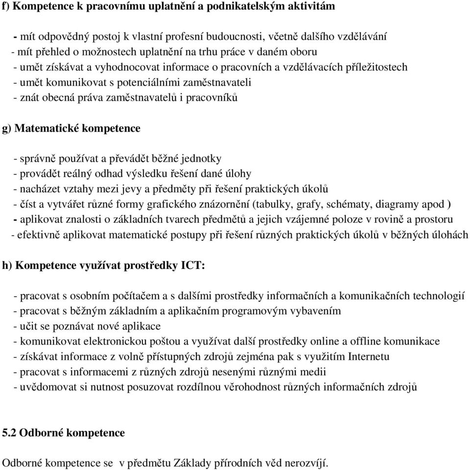 Matematické kompetence - správně používat a převádět běžné jednotky - provádět reálný odhad výsledku řešení dané úlohy - nacházet vztahy mezi jevy a předměty při řešení praktických úkolů - číst a