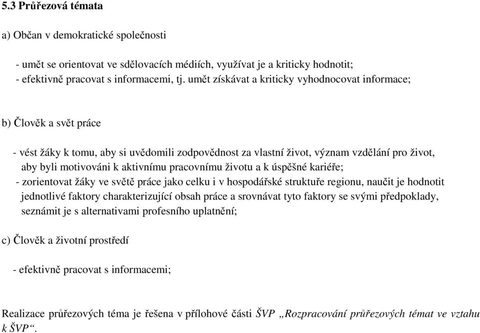 pracovnímu životu a k úspěšné kariéře; - zorientovat žáky ve světě práce jako celku i v hospodářské struktuře regionu, naučit je hodnotit jednotlivé faktory charakterizující obsah práce a srovnávat