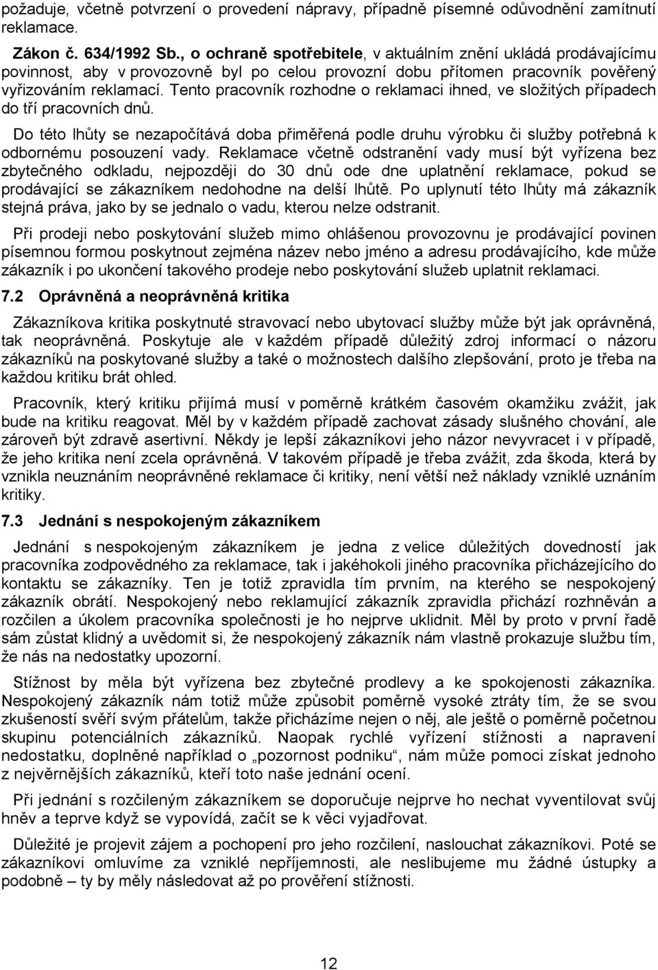 Tento pracovník rozhodne o reklamaci ihned, ve složitých případech do tří pracovních dnů.
