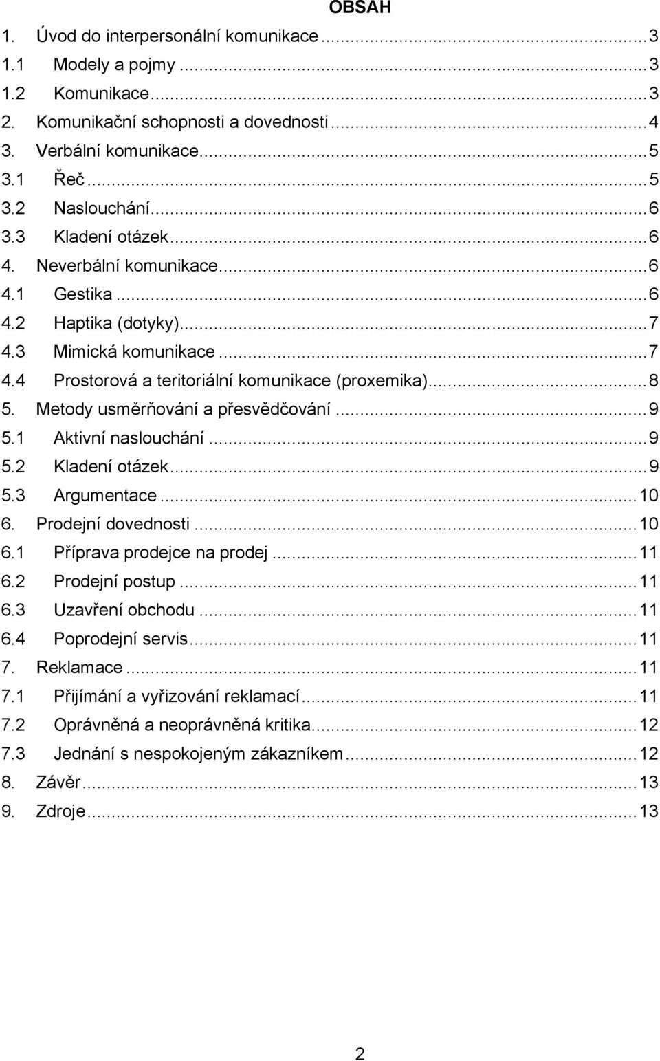 Metody usměrňování a přesvědčování...9 5.1 Aktivní naslouchání...9 5.2 Kladení otázek...9 5.3 Argumentace...10 6. Prodejní dovednosti...10 6.1 Příprava prodejce na prodej...11 6.2 Prodejní postup.